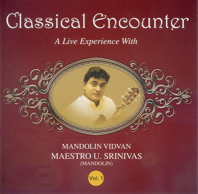 Classical Encounters - A Live Experience With Mandolin Vidvan Maestro U. Srinivas - Vol. 1の写真